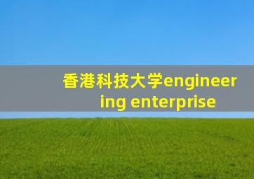 香港科技大学engineering enterprise